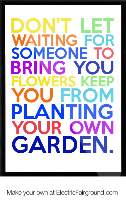  - don-t-let-waiting-for-someone-to-bring-you-flowers-keep-you-from-planting-your-own-garden-framed-quote-397-21